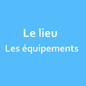 Le lieu - Les équipements